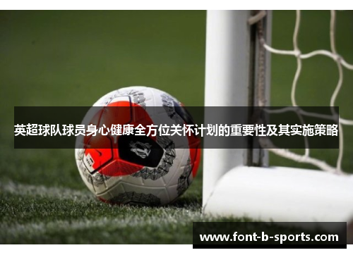 英超球队球员身心健康全方位关怀计划的重要性及其实施策略