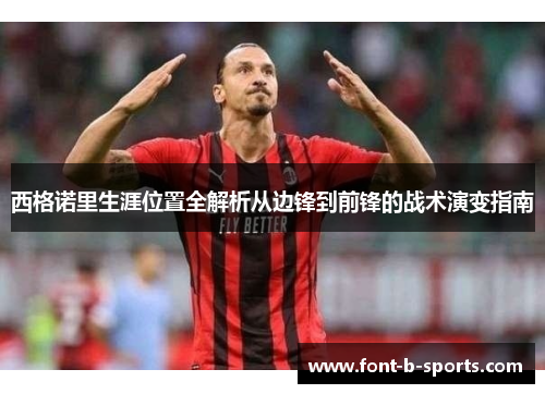 西格诺里生涯位置全解析从边锋到前锋的战术演变指南 西格诺里生涯位置全解析从边锋到前锋的战术演变指南