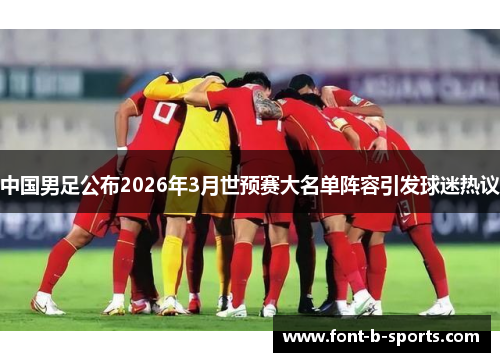 中国男足公布2026年3月世预赛大名单阵容引发球迷热议