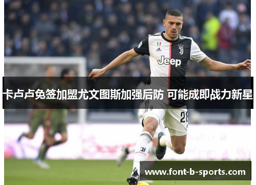 卡卢卢免签加盟尤文图斯加强后防 可能成即战力新星